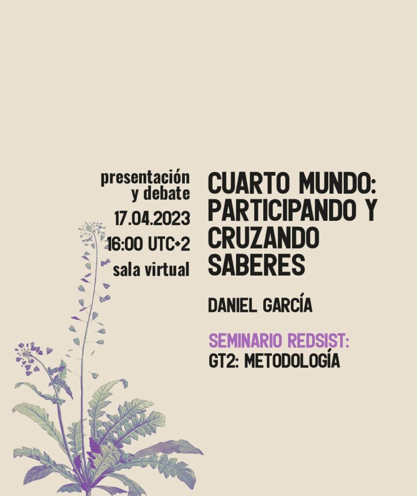 Cartel de difusión de la presentación y debate del seminario REDSIST «Cuarto Mundo: Participando y Cruzando Saberes» impartido por Daniel García el 15 de abril de 2023. El cartel tiene un motivo floral duotono en fondo color arena.