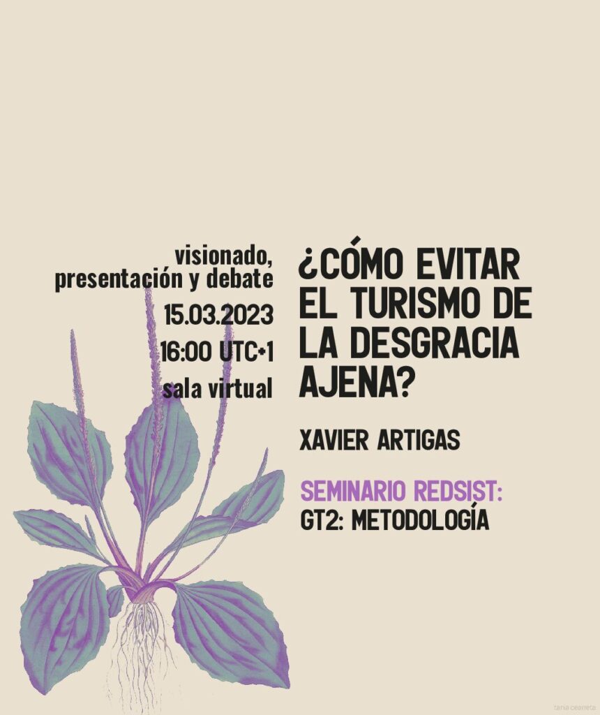 Cartel de difusión de la presentación y debate del seminario REDSIST «¿Cómo evitar el turismo de la desgracia ajena?» impartido por Xavier Artigas el 15 de marzo de 2023. El cartel tiene un motivo floral duotono en fondo color arena.
